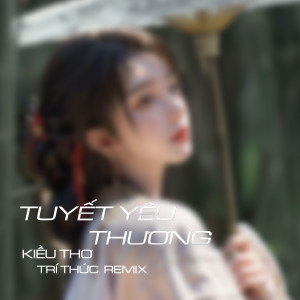 Listen to Tuyết Yêu Thương (Trí Thức Remix) song with lyrics from Kiều Thơ Mellow
