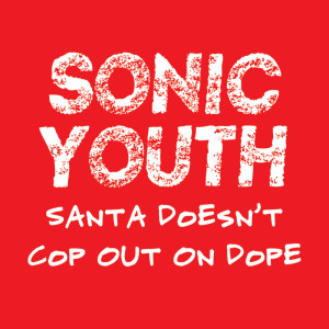 ดาวน์โหลดและฟังเพลง Santa Doesn't Cop Out On Dope พร้อมเนื้อเพลงจาก Sonic Youth