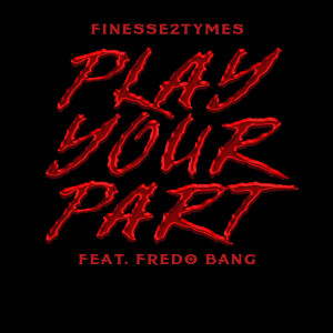ดาวน์โหลดและฟังเพลง Play Your Part (feat. Fredo Bang) พร้อมเนื้อเพลงจาก Finesse2tymes