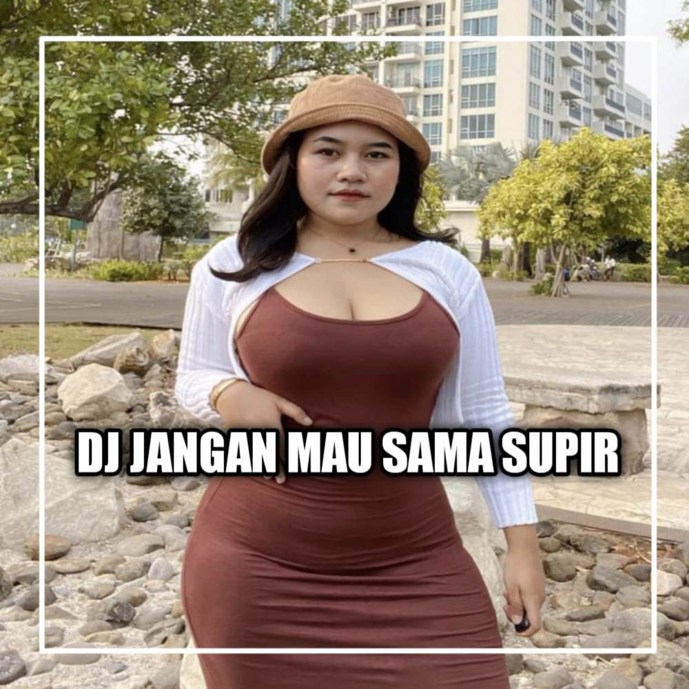 DJ JANGAN MAU SAMA SUPIR KARNA SUPIR SUKA MAMPIR