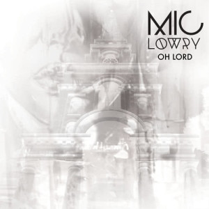 收聽MiC LOWRY的Oh Lord歌詞歌曲