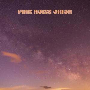 Pink Noise Orion