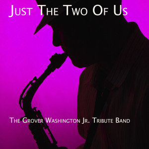 The Grover Washington Jr. Tribute Band的专辑Just the Two of Us