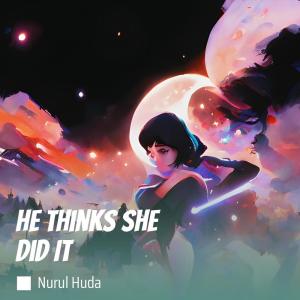 收聽Nurul Huda的He Thinks She Did It歌詞歌曲