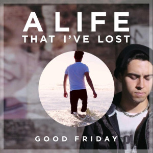 ดาวน์โหลดและฟังเพลง A Life That I’ve Lost พร้อมเนื้อเพลงจาก Good Friday