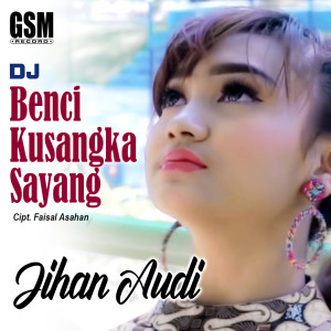 收聽Jihan Audy的Dj Benci Kusangka Sayang歌詞歌曲