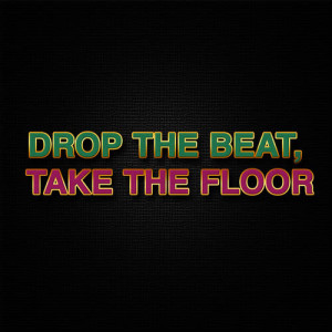 Drop the Beat, Take the Floor