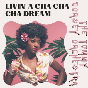 Album Livin' a Cha Cha Cha Dream - The Tommy Dorsey Orchestra oleh The Tommy Dorsey Orchestra