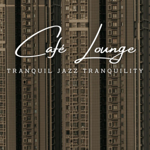 Tranquil Jazz Tranquility: Café Lounge Moods