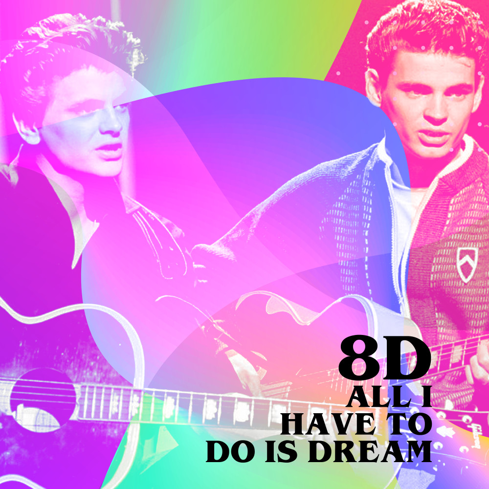 All I Have to Do Is Dream (8D)