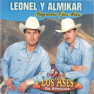 Leonel Y Almikar "Los Ases De Sinaloa"的專輯Ingratos Ojos Mios