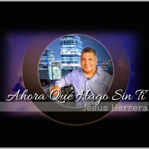 ดาวน์โหลดและฟังเพลง Ahora Que Hago Sin Ti พร้อมเนื้อเพลงจาก Jesús Herrera