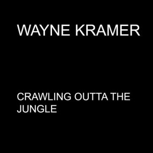 ดาวน์โหลดและฟังเพลง Crawling Outta the Jungle พร้อมเนื้อเพลงจาก Wayne Kramer