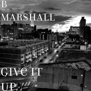 收聽B Marshall的Give It Up歌詞歌曲