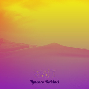 Dengarkan lagu Wait nyanyian Tyneara DaVinci dengan lirik