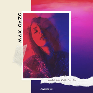 Dengarkan lagu Would You Wait for Me nyanyian Max Oazo dengan lirik