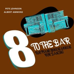 Album 8 to the Bar (Two Piano Boogie Woogie for Dancing) from Pete Johnson
