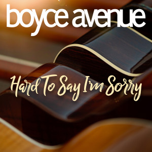 Album Hard to Say I'm Sorry from Boyce Avenue