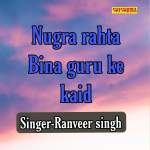 收聽Ranveer Singh的Nugra Rahta Bina Guru Ke Kaid歌詞歌曲