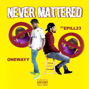 Listen to Never Mattered (Explicit) song with lyrics from Onewayy