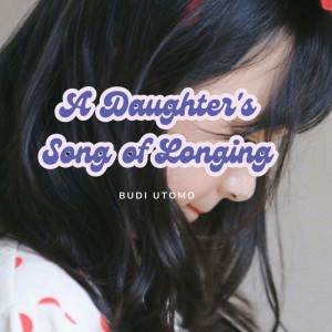 收聽Budi Utomo的A Daughter's Song of Longing歌詞歌曲