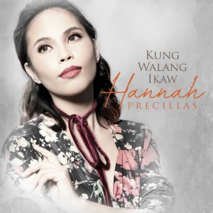 收聽Hannah Precillas的Kung Walang Ikaw歌詞歌曲