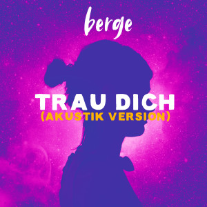 收聽Berge的Trau Dich (Akustik Version)歌詞歌曲