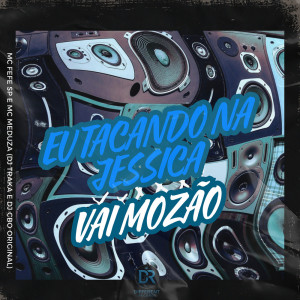收聽DJ CBO ORIGINAL的EU TACANDO NA JESSICA VS VAI MOZÃO歌詞歌曲