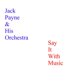 ดาวน์โหลดและฟังเพลง Say It With Music พร้อมเนื้อเพลงจาก Jack Payne and His Orchestra