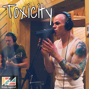 Dengarkan Toxicity lagu dari Brass Against dengan lirik