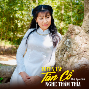 Album Tuyển Tập Tân Cổ Nghe Thấm Thía from Huệ Ngọc Nhã