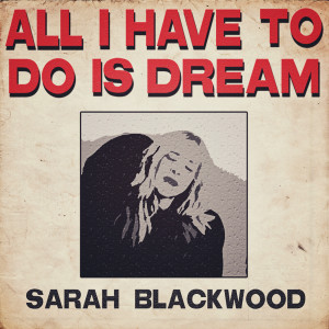 Dengarkan lagu All I Have to Do Is Dream nyanyian Sarah Blackwood dengan lirik
