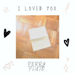 Listen to I Loved You song with lyrics from Perry Pluto