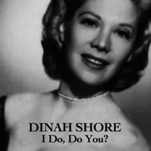 收聽Dinah Shore的I Do, Do You?歌詞歌曲