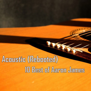 อัลบัม Acoustic (Rebooted) - 10 Best of Aaron James ศิลปิน Aaron James