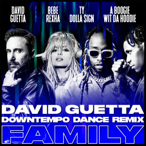 ดาวน์โหลดและฟังเพลง Family (feat. Bebe Rexha, Ty Dolla $ign & A Boogie Wit da Hoodie) (David Guetta Downtempo Dance Remix) พร้อมเนื้อเพลงจาก David Guetta