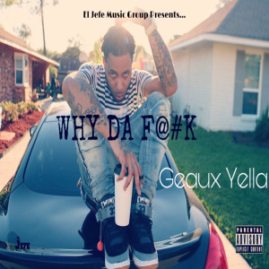 ดาวน์โหลดและฟังเพลง Why da F@#K (Explicit) พร้อมเนื้อเพลงจาก Geaux Yella