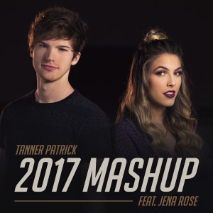 ดาวน์โหลดและฟังเพลง 2017 Mashup (feat. Jena Rose) พร้อมเนื้อเพลงจาก Tanner Patrick