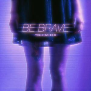 收聽YOU LOVE HER的Be Brave歌詞歌曲