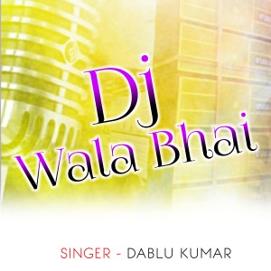 Listen to Dj Wala Bhai song with lyrics from Dablu Kumar