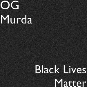 Listen to Black Lives Matter (Explicit) song with lyrics from OG murda