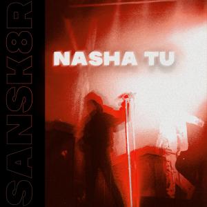 收聽Sansk8r的Nasha Tu歌詞歌曲