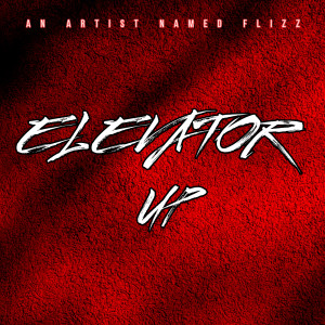 Listen to Elevator Up (Explicit) song with lyrics from An Artist Named FLIZZ