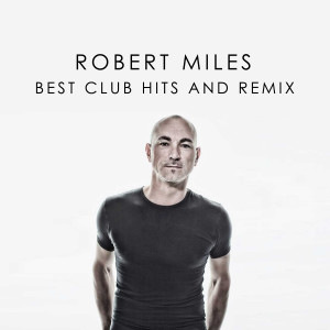 Album ROBERT MILES BEST CLUB HITS AND REMIX oleh Robert Miles