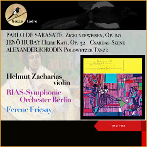 อัลบัม Pablo de Sarasate: Zigeunerweisen, Op. 20 - Jenö Hubay: Hejre Kati, Op. 32 - Csardas-Szene - Alexander Borodin: Polowetzer Tänze (EP of 1954) ศิลปิน Ferenc Fricsay