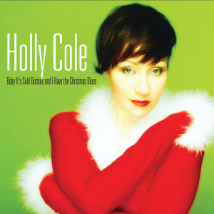 อัลบัม Baby It's Cold Outside And I Have The Christmas Blues (2022 Remastered) ศิลปิน Holly Cole
