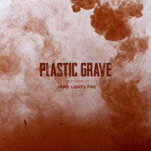 Listen to Plastic Grave song with lyrics from Hope Lights Fire