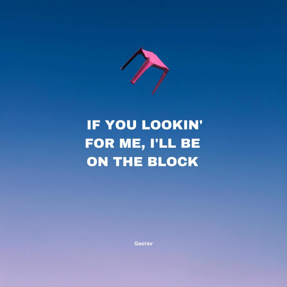if you lookin' for me, I'll be on the block