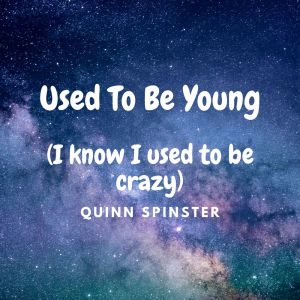 Quinn Spinster的專輯Used To Be Young (I know I used to be crazy)