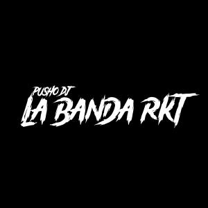 收聽Pusho DJ的La Banda Rkt (Remix)歌詞歌曲